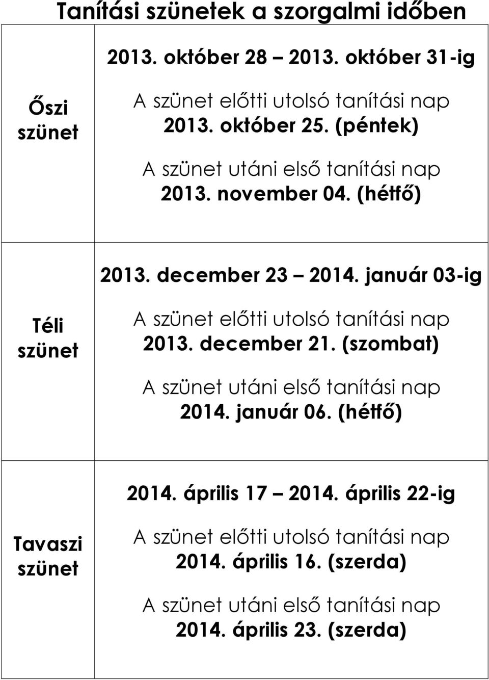 január 03-ig Téli szünet A szünet előtti utolsó tanítási nap 2013. december 21. (szombat) A szünet utáni első tanítási nap 2014. január 06.