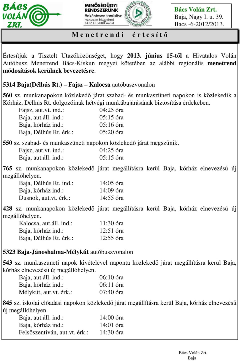 munkanapokon közlekedı járat szabad- és munkaszüneti napokon is közlekedik a Kórház, Délhús Rt. dolgozóinak hétvégi munkábajárásának biztosítása érdekében. Fajsz, aut.vt. ind.