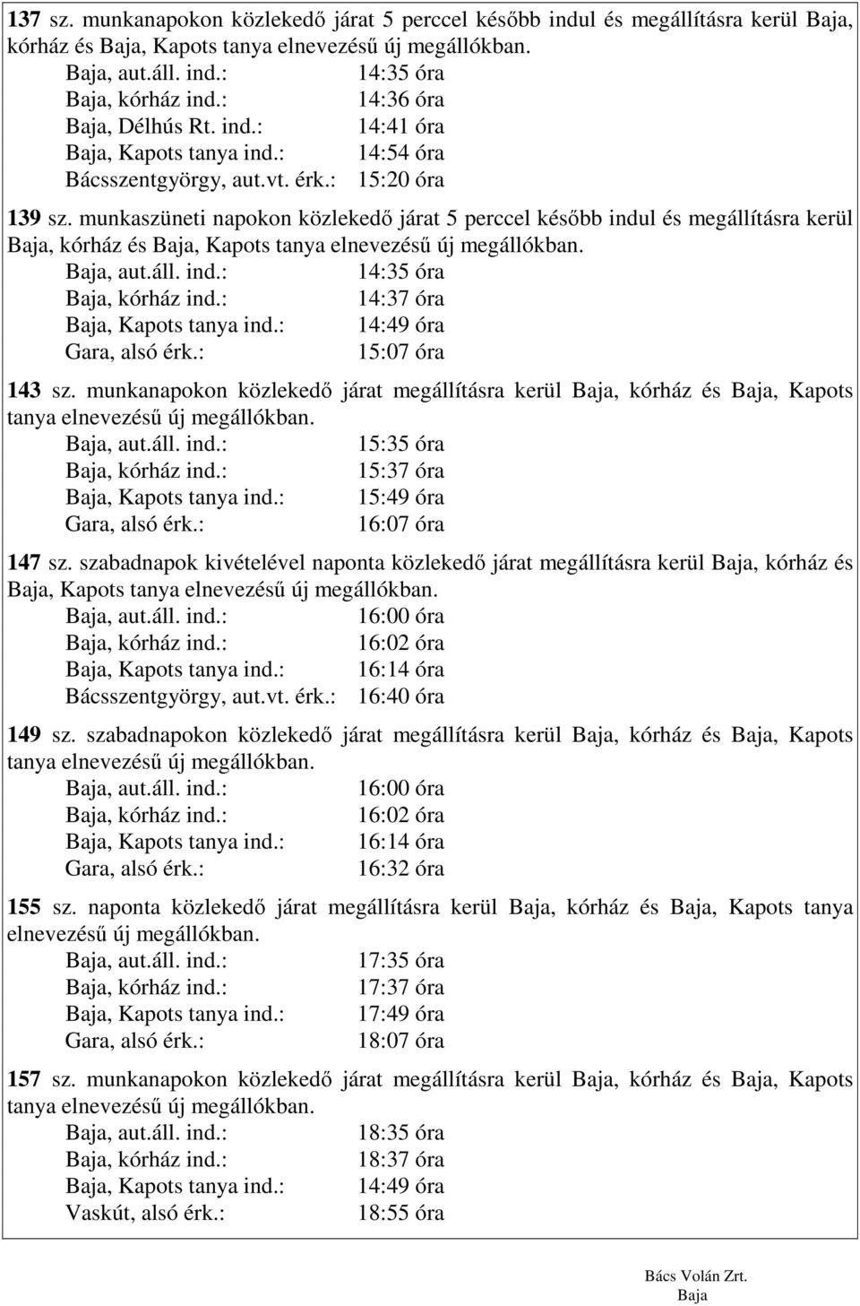 14:35 óra 14:37 óra, Kapots tanya ind.: 14:49 óra Gara, alsó érk.: 15:07 óra 143 sz. munkanapokon közlekedı járat megállításra kerül, kórház és, Kapots tanya elnevezéső új megállókban.