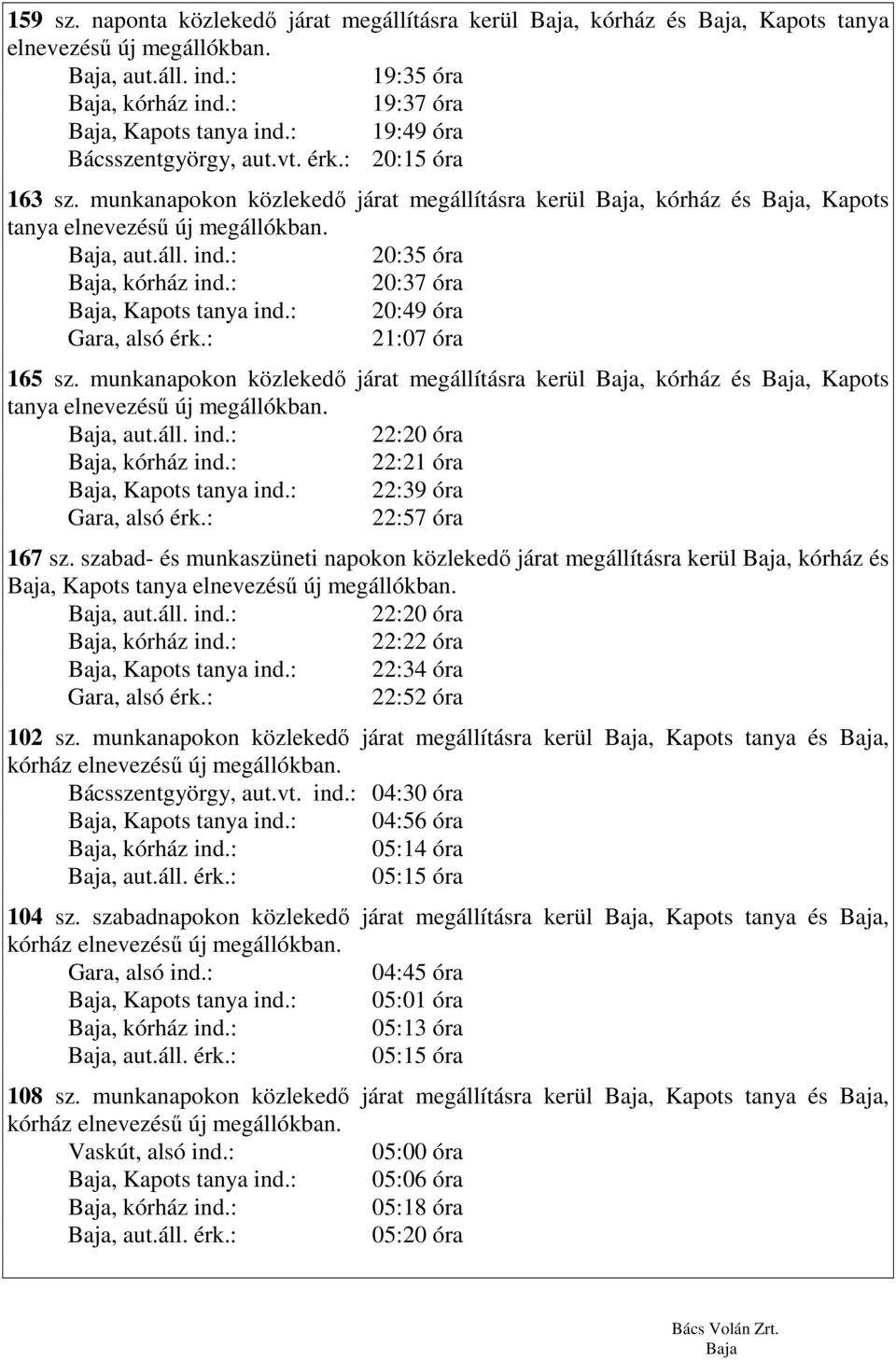 : 21:07 óra 165 sz. munkanapokon közlekedı járat megállításra kerül, kórház és, Kapots tanya elnevezéső új megállókban. 22:20 óra 22:21 óra, Kapots tanya ind.: 22:39 óra Gara, alsó érk.