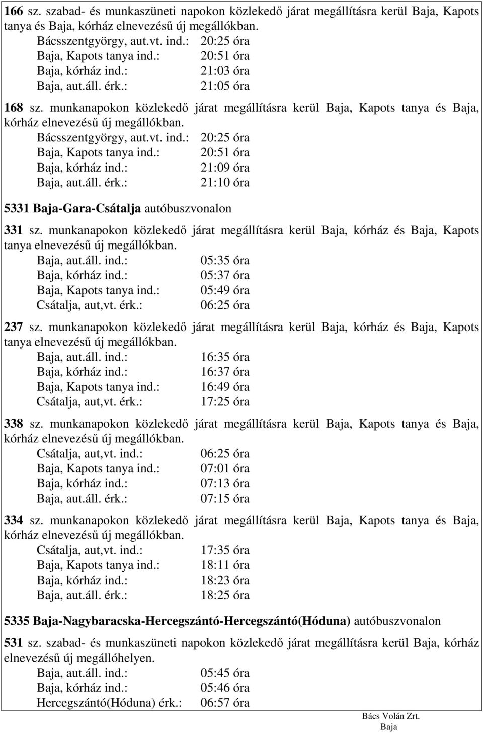 : 20:51 óra 21:09 óra 21:10 óra 5331 -Gara-Csátalja autóbuszvonalon 331 sz. munkanapokon közlekedı járat megállításra kerül, kórház és, Kapots tanya elnevezéső új megállókban.