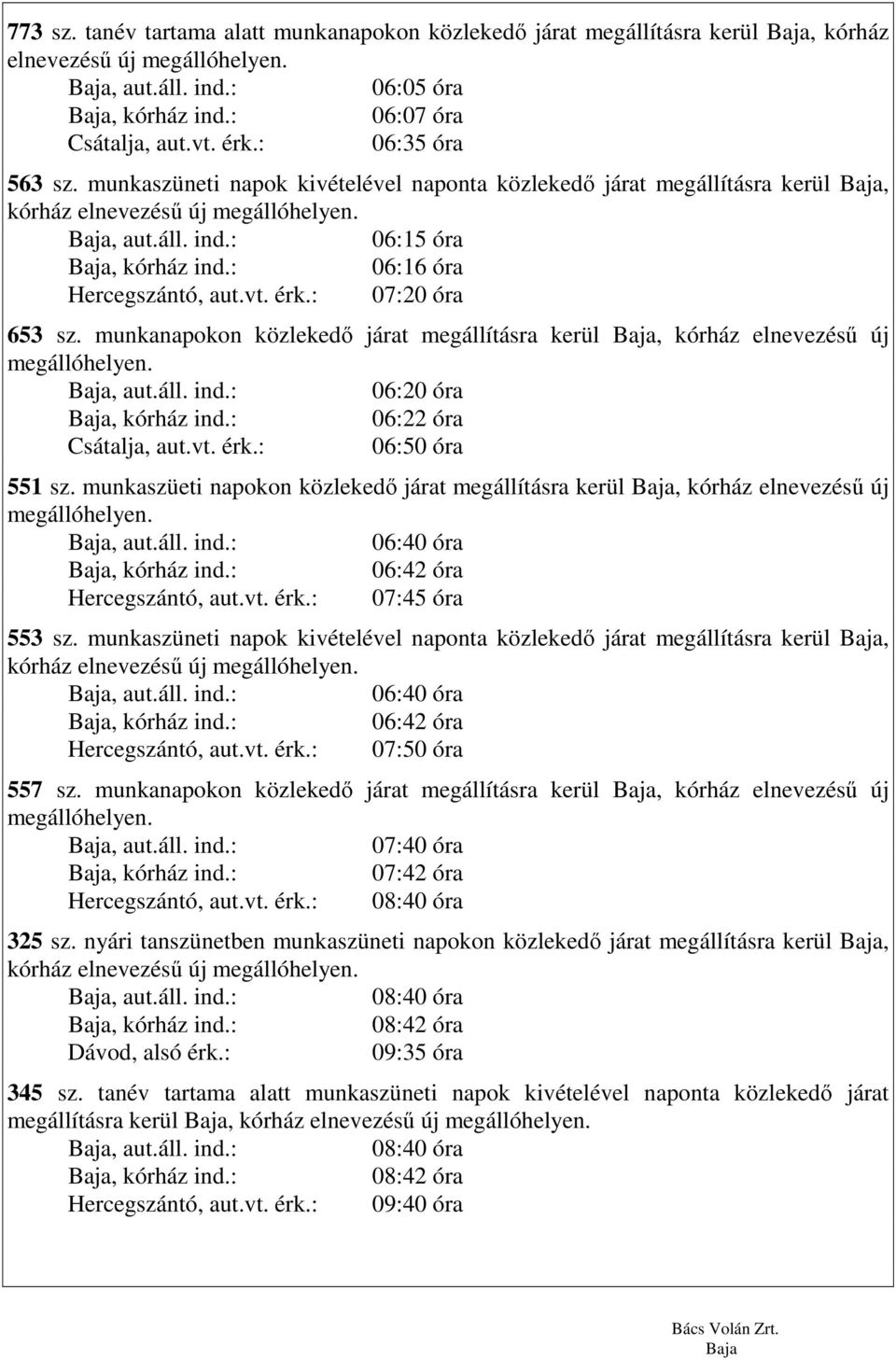 munkanapokon közlekedı járat megállításra kerül, kórház elnevezéső új 06:20 óra 06:22 óra Csátalja, aut.vt. érk.: 06:50 óra 551 sz.