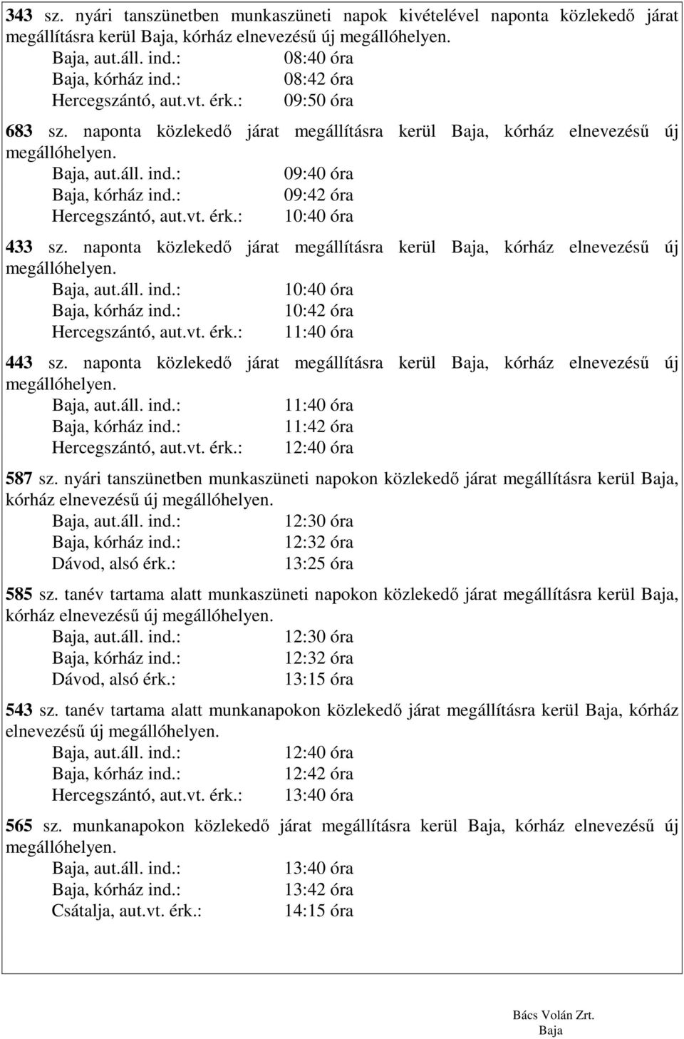 naponta közlekedı járat megállításra kerül, kórház elnevezéső új 10:40 óra 10:42 óra Hercegszántó, aut.vt. érk.: 11:40 óra 443 sz.