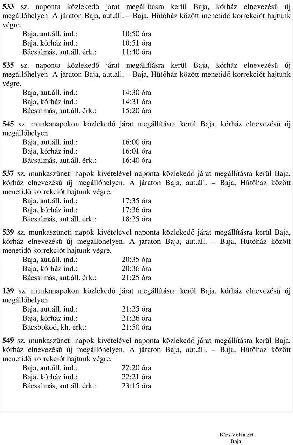 : 15:20 óra 545 sz. munkanapokon közlekedı járat megállításra kerül, kórház elnevezéső új 16:00 óra 16:01 óra Bácsalmás, aut.áll. érk.: 16:40 óra 537 sz.