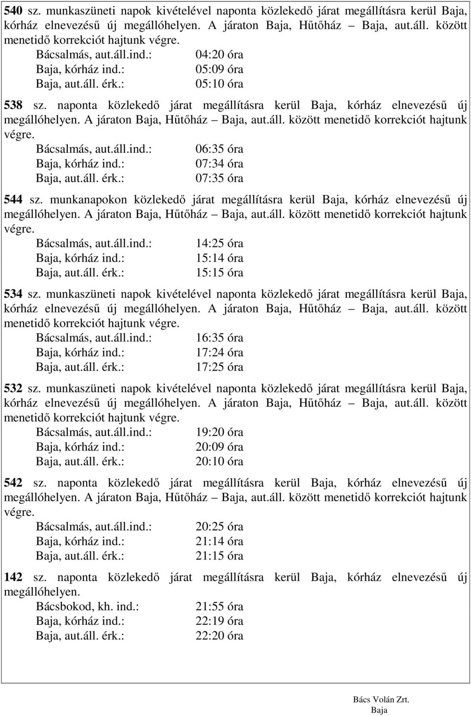 : 06:35 óra 07:34 óra 07:35 óra 544 sz. munkanapokon közlekedı járat megállításra kerül, kórház elnevezéső új A járaton, Hőtıház, aut.áll. között menetidı korrekciót hajtunk végre. Bácsalmás, aut.áll.ind.