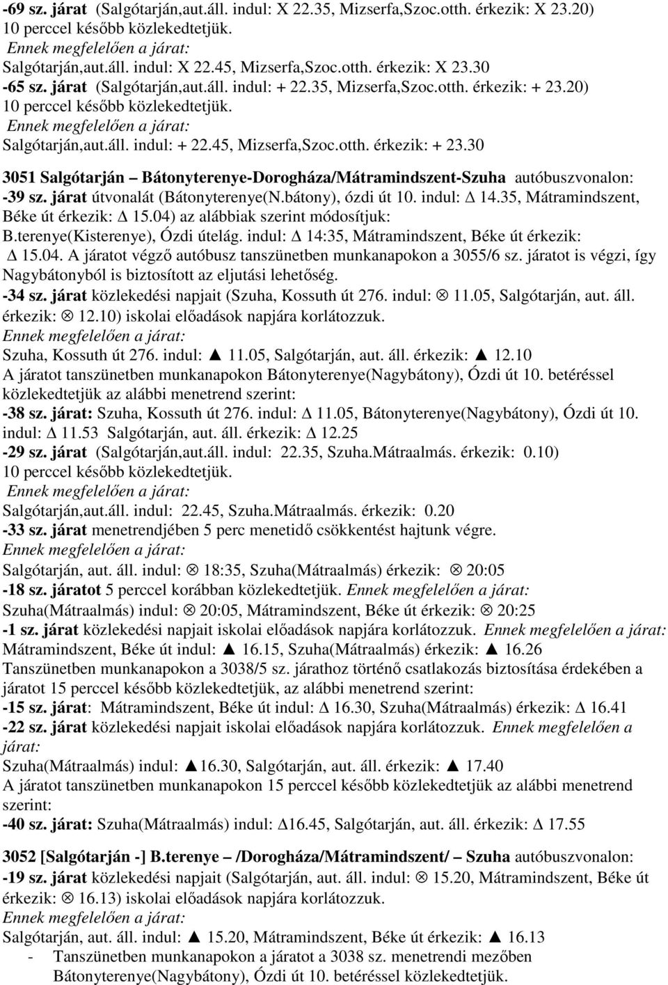 járat útvonalát (Bátonyterenye(N.bátony), ózdi út 10. indul: 14.35, Mátramindszent, Béke út érkezik: 15.04) az alábbiak szerint módosítjuk: B.terenye(Kisterenye), Ózdi útelág.