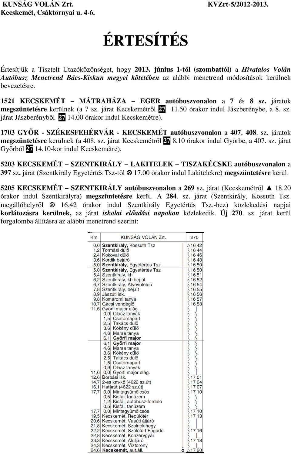 1521 KECSKEMÉT MÁTRAHÁZA EGER autóbuszvonalon a 7 és 8 sz. járatok megszüntetésre kerülnek (a 7 sz. járat Kecskemétről 27 111.50 órakor indul Jászberénybe, a 8. sz. járat Jászberényből 27 14.