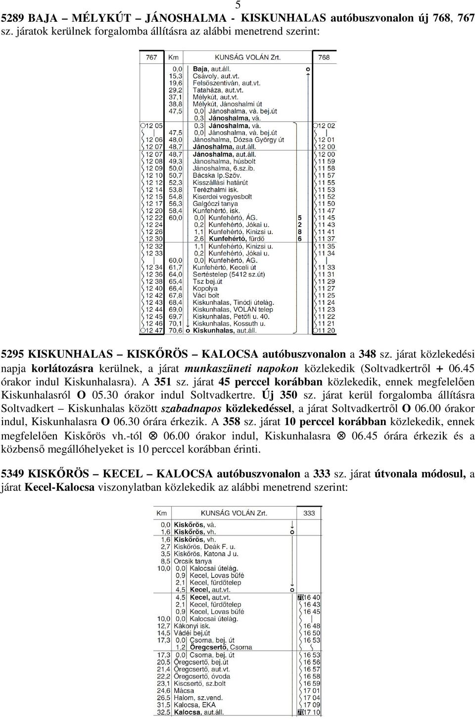 járat közlekedési napja korlátozásra kerülnek, a járat munkaszüneti napokon közlekedik (Soltvadkertről + 06.45 órakor indul Kiskunhalasra). A 351 sz.