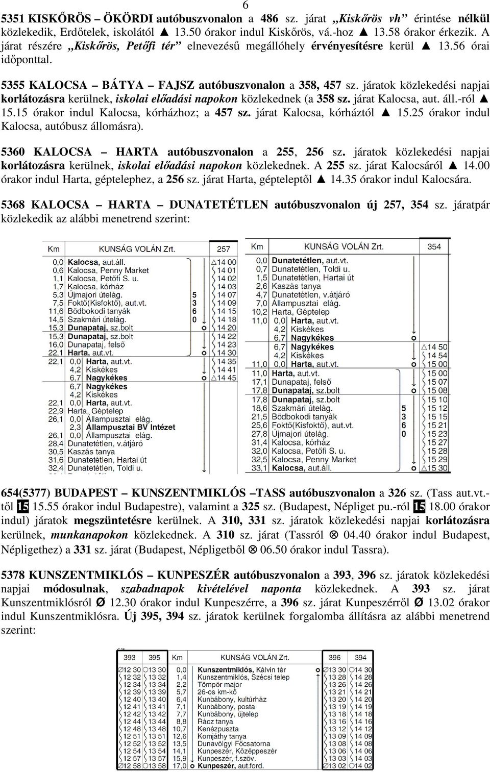 járatok közlekedési napjai korlátozásra kerülnek, iskolai előadási napokon közlekednek (a 358 sz. járat Kalocsa, aut. áll.-ról 15.15 órakor indul Kalocsa, kórházhoz; a 457 sz.