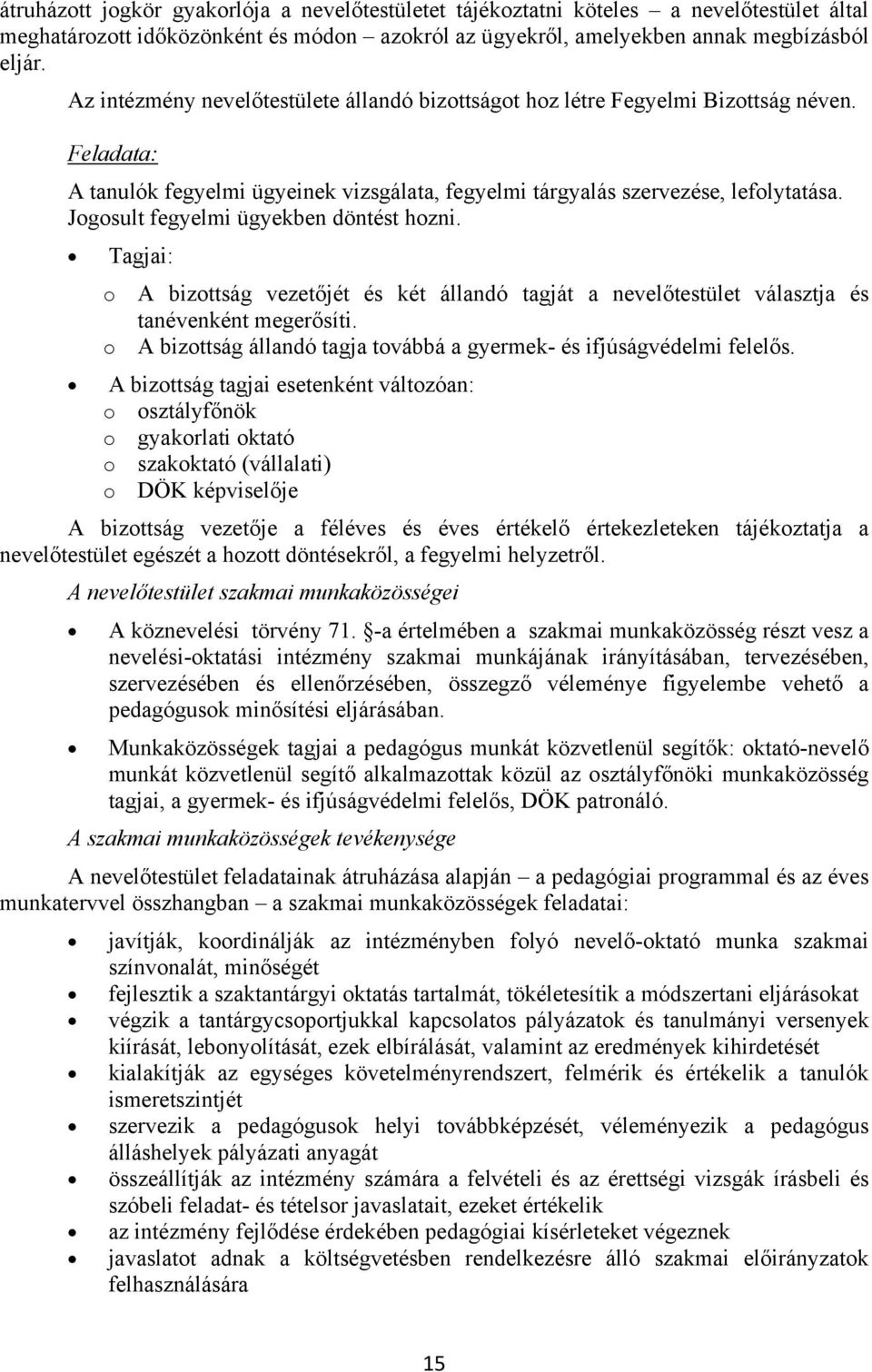 Jogosult fegyelmi ügyekben döntést hozni. Tagjai: o o A bizottság vezetőjét és két állandó tagját a nevelőtestület választja és tanévenként megerősíti.