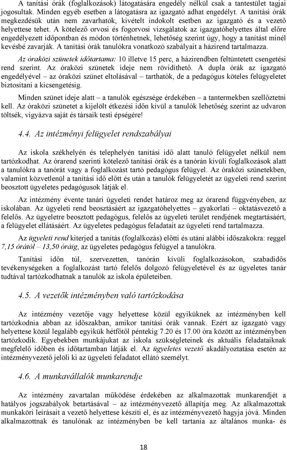 A kötelező orvosi és fogorvosi vizsgálatok az igazgatóhelyettes által előre engedélyezett időpontban és módon történhetnek, lehetőség szerint úgy, hogy a tanítást minél kevésbé zavarják.