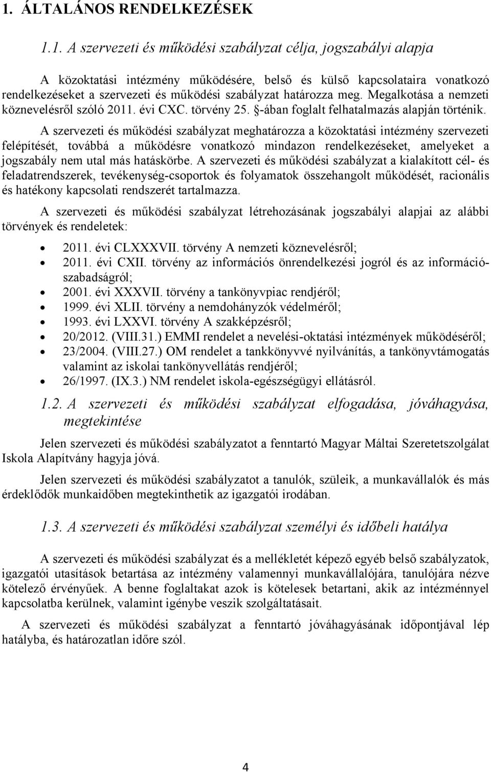 A szervezeti és működési szabályzat meghatározza a közoktatási intézmény szervezeti felépítését, továbbá a működésre vonatkozó mindazon rendelkezéseket, amelyeket a jogszabály nem utal más hatáskörbe.