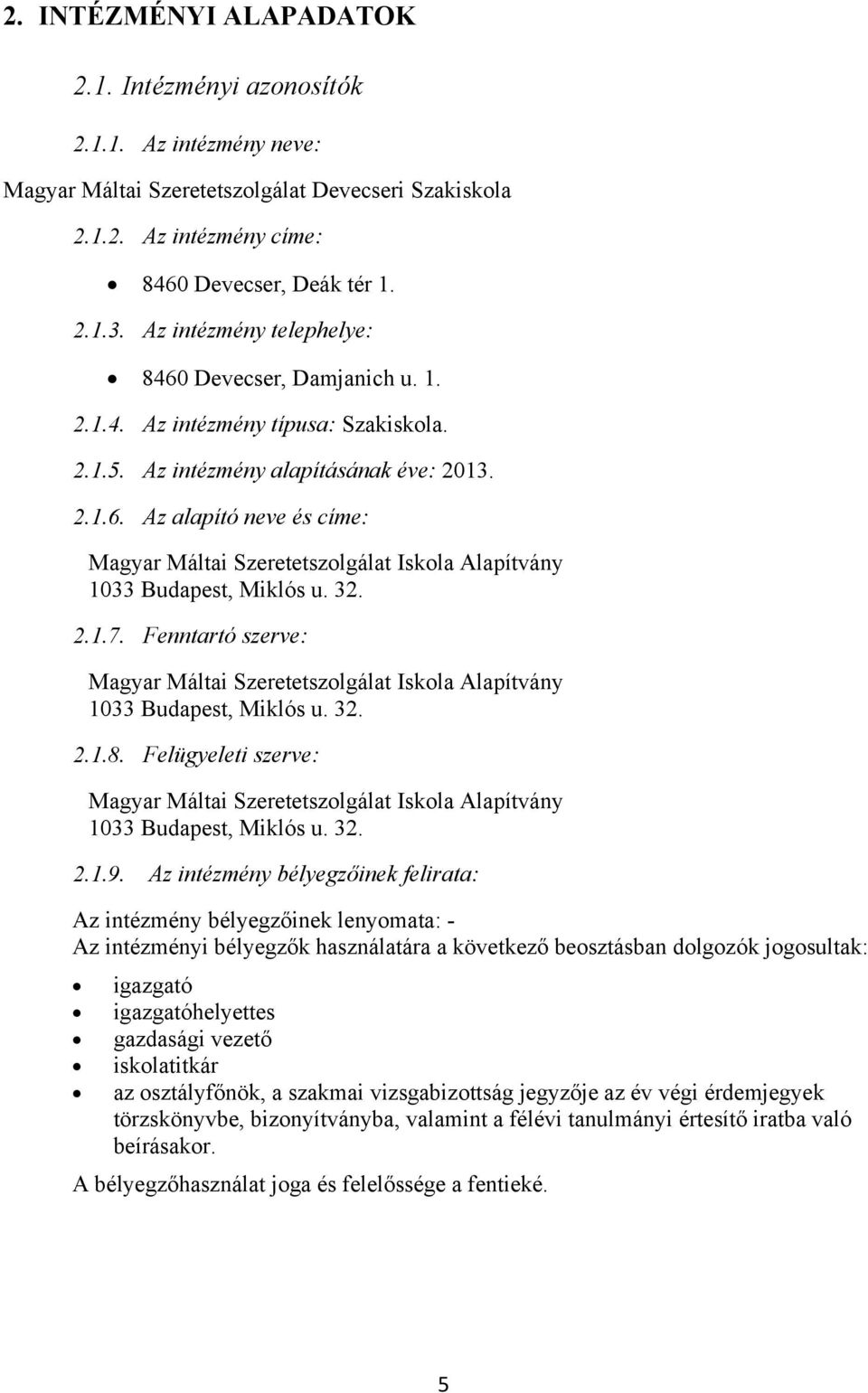 32. 2.1.7. Fenntartó szerve: Magyar Máltai Szeretetszolgálat Iskola Alapítvány 1033 Budapest, Miklós u. 32. 2.1.8.