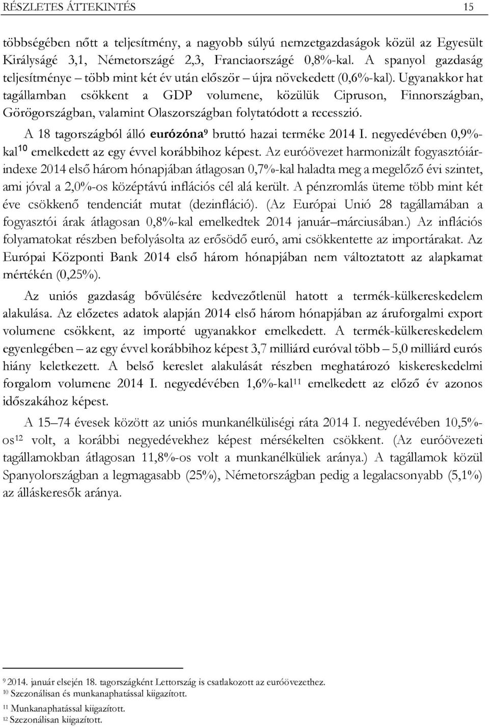 Ugyanakkor hat tagállamban csökkent a GDP volumene, közülük Cipruson, Finnországban, Görögországban, valamint Olaszországban folytatódott a recesszió.