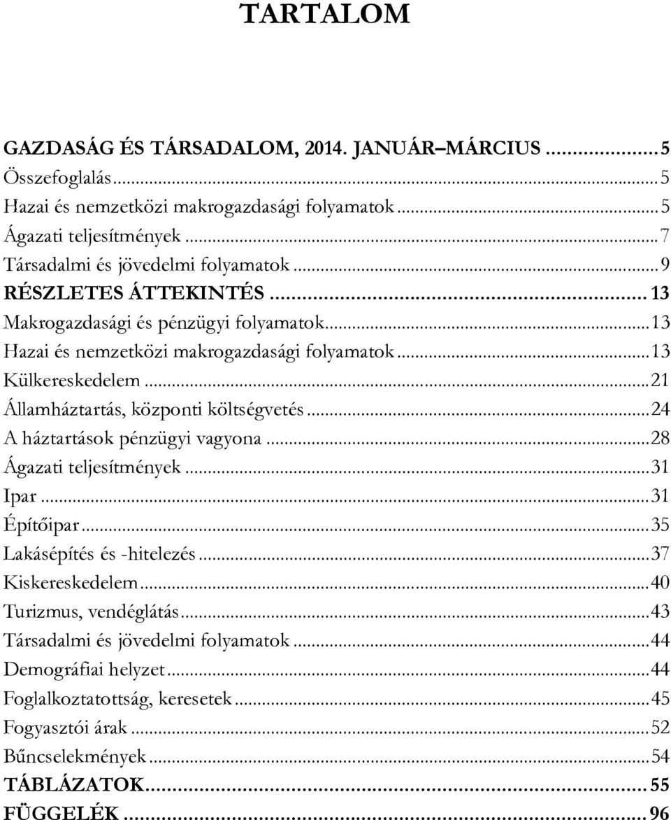 .. 21 Államháztartás, központi költségvetés... 24 A háztartások pénzügyi vagyona... 28 Ágazati teljesítmények... 31 Ipar... 31 Építőipar... 35 Lakásépítés és -hitelezés.