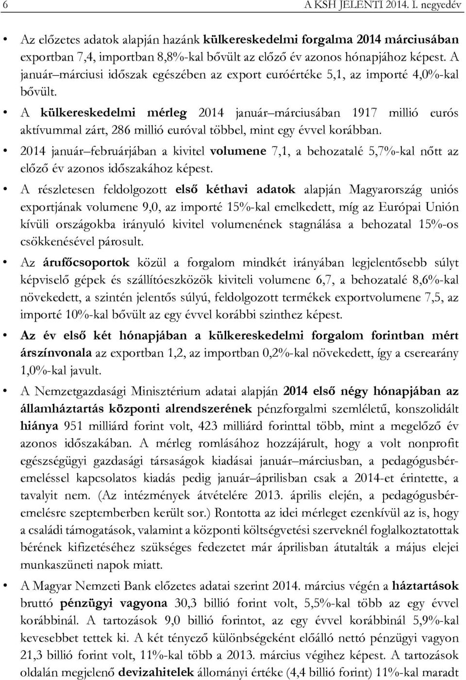 A külkereskedelmi mérleg 2014 január márciusában 1917 millió eurós aktívummal zárt, 286 millió euróval többel, mint egy évvel korábban.