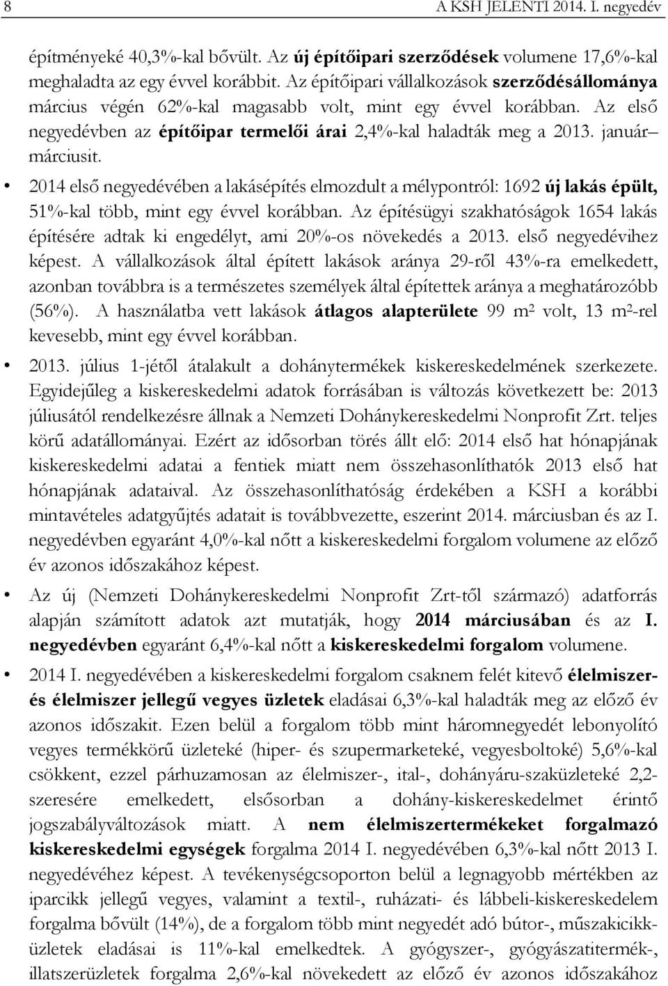 január márciusit. 2014 első negyedévében a lakásépítés elmozdult a mélypontról: 1692 új lakás épült, 51%-kal több, mint egy évvel korábban.