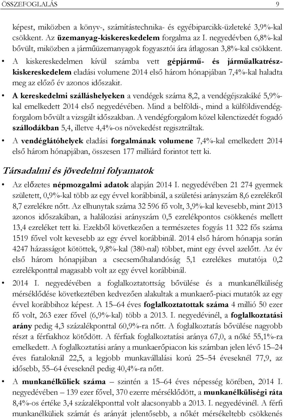 A kiskereskedelmen kívül számba vett gépjármű- és járműalkatrészkiskereskedelem eladási volumene 2014 első három hónapjában 7,4%-kal haladta meg az előző év azonos időszakit.