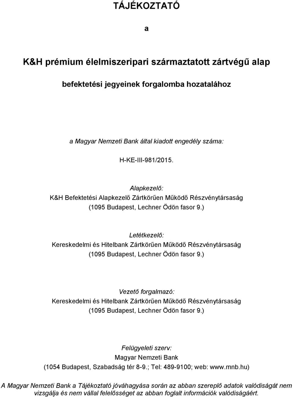 ) Letétkezelő: Kereskedelmi és Hitelbank Zártkörűen Működő Részvénytársaság (1095 Budapest, Lechner Ödön fasor 9.
