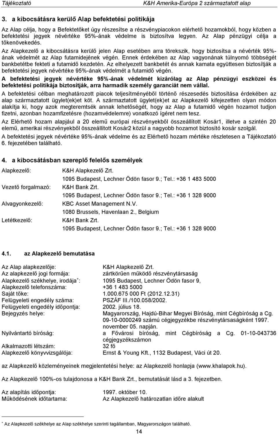 Az Alapkezelő a kibocsátásra kerülő jelen Alap esetében arra törekszik, hogy biztosítsa a névérték 95%- ának védelmét az Alap futamidejének végén.