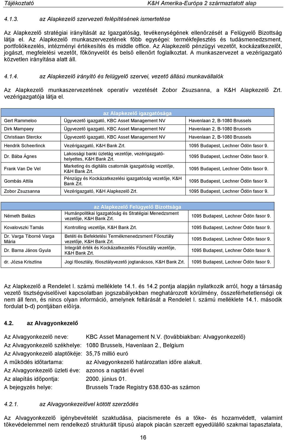 Az Alapkezelő pénzügyi vezetőt, kockázatkezelőt, jogászt, megfelelési vezetőt, főkönyvelőt és belső ellenőrt foglalkoztat. A munkaszervezet a vezérigazgató közvetlen irányítása alatt áll. 4.