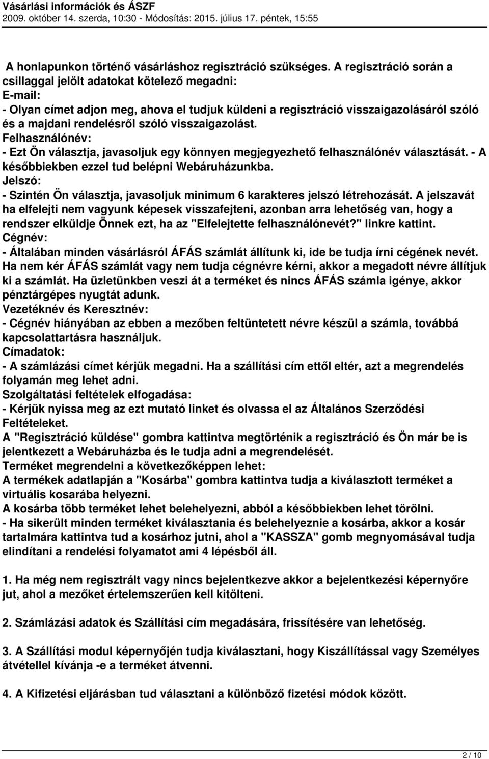 visszaigazolást. Felhasználónév: - Ezt Ön választja, javasoljuk egy könnyen megjegyezhető felhasználónév választását. - A későbbiekben ezzel tud belépni Webáruházunkba.