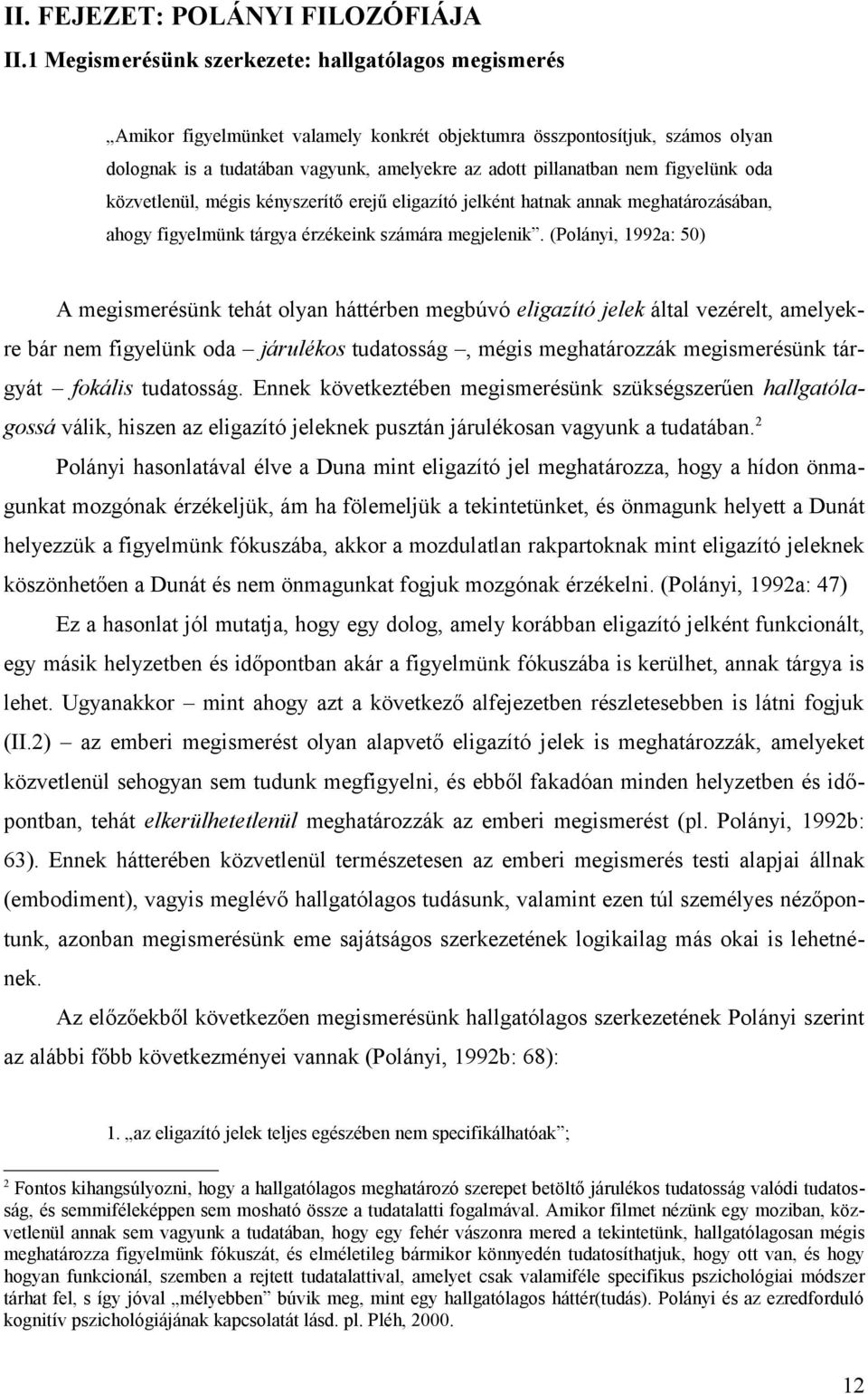 figyelünk oda közvetlenül, mégis kényszerítő erejű eligazító jelként hatnak annak meghatározásában, ahogy figyelmünk tárgya érzékeink számára megjelenik.