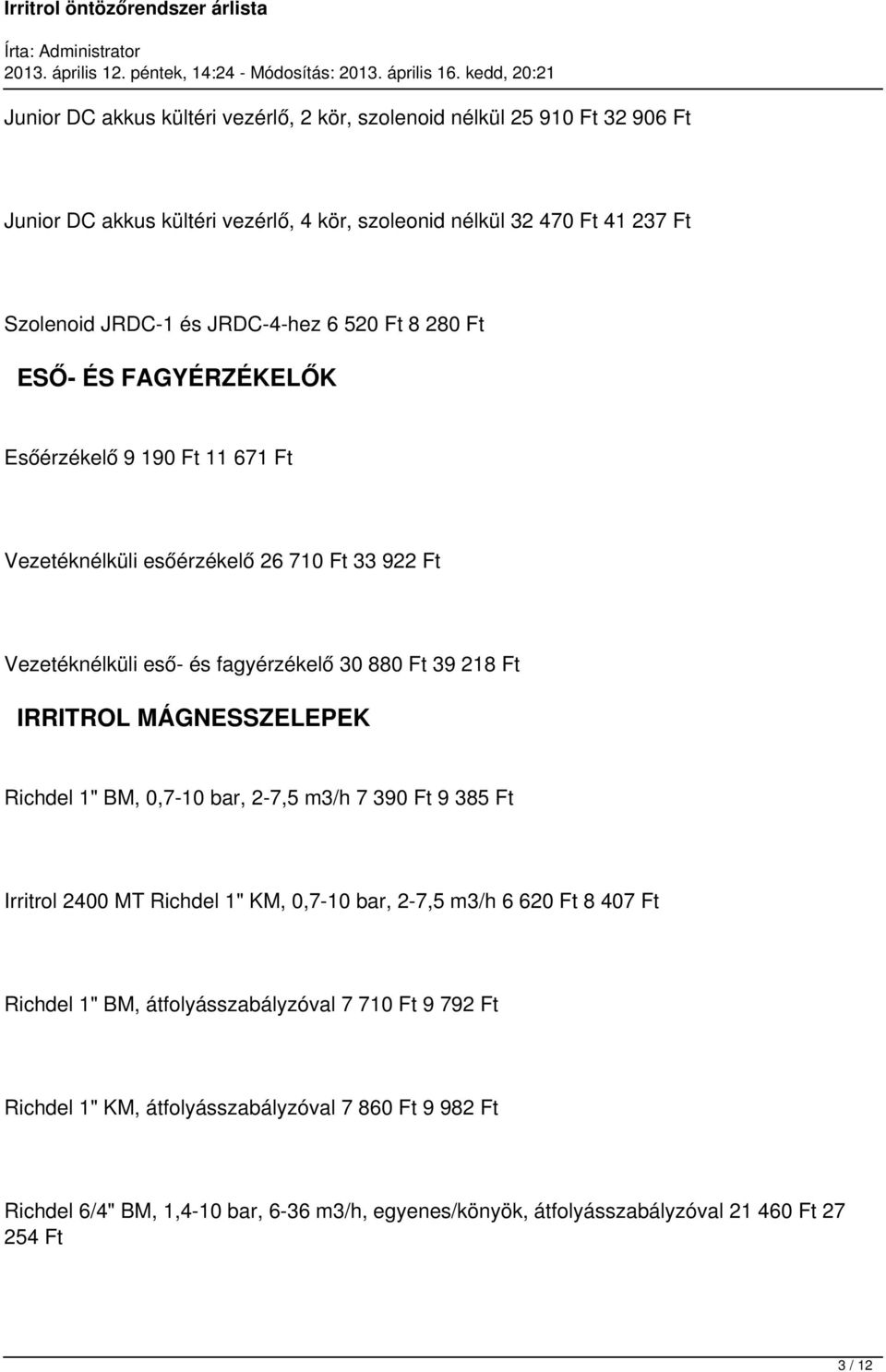 218 Ft IRRITROL MÁGNESSZELEPEK Richdel 1" BM, 0,7-10 bar, 2-7,5 m3/h 7 390 Ft 9 385 Ft Irritrol 2400 MT Richdel 1" KM, 0,7-10 bar, 2-7,5 m3/h 6 620 Ft 8 407 Ft Richdel 1" BM,