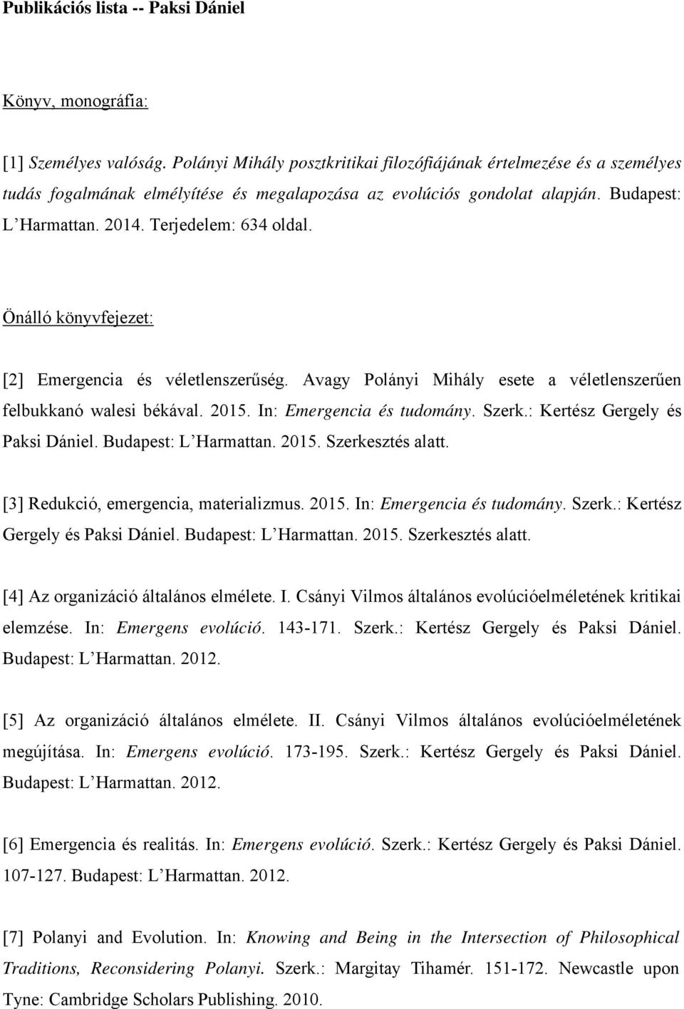 Önálló könyvfejezet: [2] Emergencia és véletlenszerűség. Avagy Polányi Mihály esete a véletlenszerűen felbukkanó walesi békával. 2015. In: Emergencia és tudomány. Szerk.