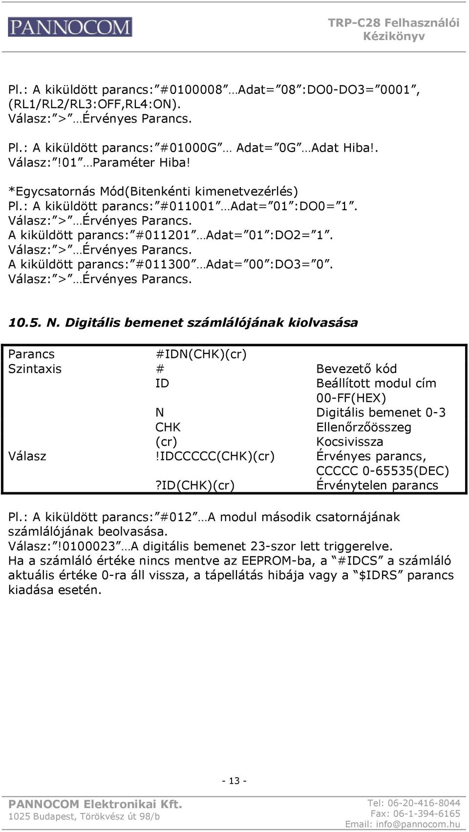 : > Érvényes. 10.5. N. Digitális bemenet számlálójának kiolvasása #IDN() # Bevezető kód ID Beállított modul cím 00- N Digitális bemenet 0-3!IDCCCCC() Érvényes parancs, CCCCC 0-65535(DEC)?