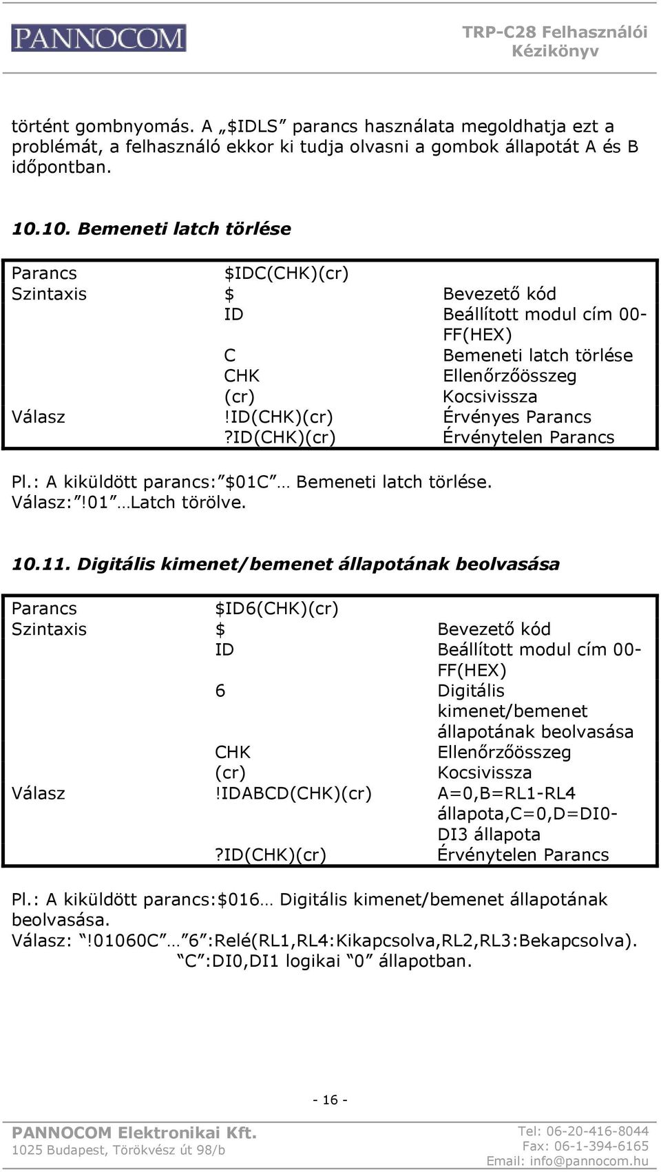 01 Latch törölve. 10.11. Digitális kimenet/bemenet állapotának beolvasása $ID6() $ Bevezető kód ID Beállított modul cím 00-6 Digitális kimenet/bemenet állapotának beolvasása!idabcd()?