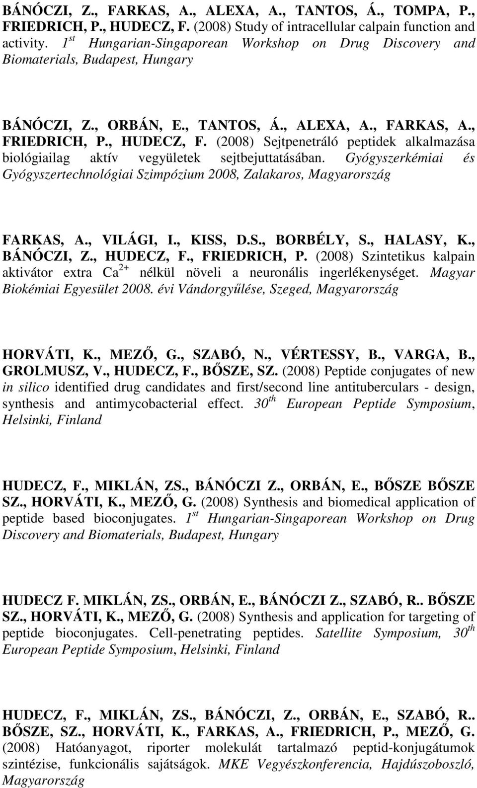 (2008) Sejtpenetráló peptidek alkalmazása biológiailag aktív vegyületek sejtbejuttatásában. Gyógyszerkémiai és Gyógyszertechnológiai Szimpózium 2008, Zalakaros, Magyarország FARKAS, A., VILÁGI, I.