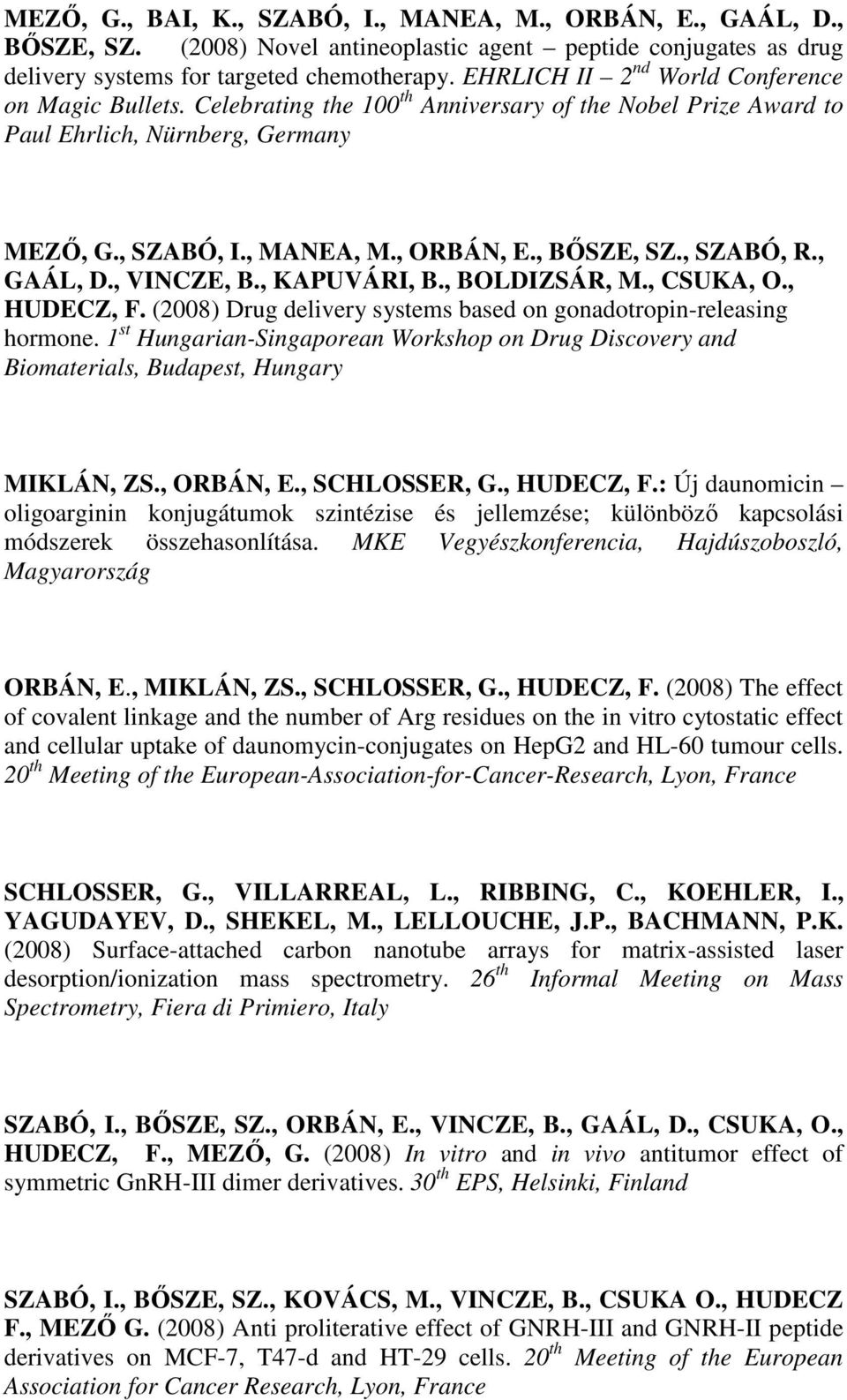 , SZABÓ, R., GAÁL, D., VINCZE, B., KAPUVÁRI, B., BOLDIZSÁR, M., CSUKA, O., HUDECZ, F. (2008) Drug delivery systems based on gonadotropin-releasing hormone.