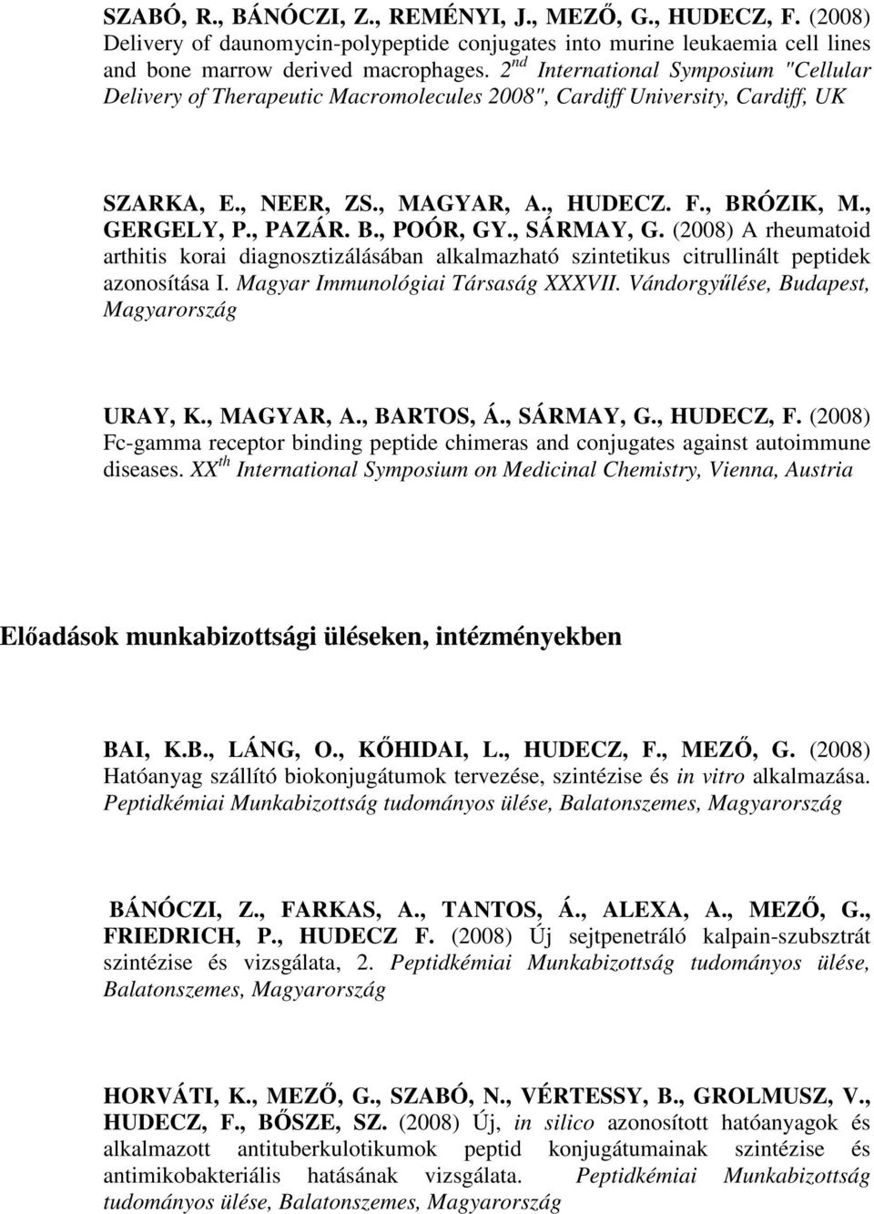 , SÁRMAY, G. (2008) A rheumatoid arthitis korai diagnosztizálásában alkalmazható szintetikus citrullinált peptidek azonosítása I. Magyar Immunológiai Társaság XXXVII.