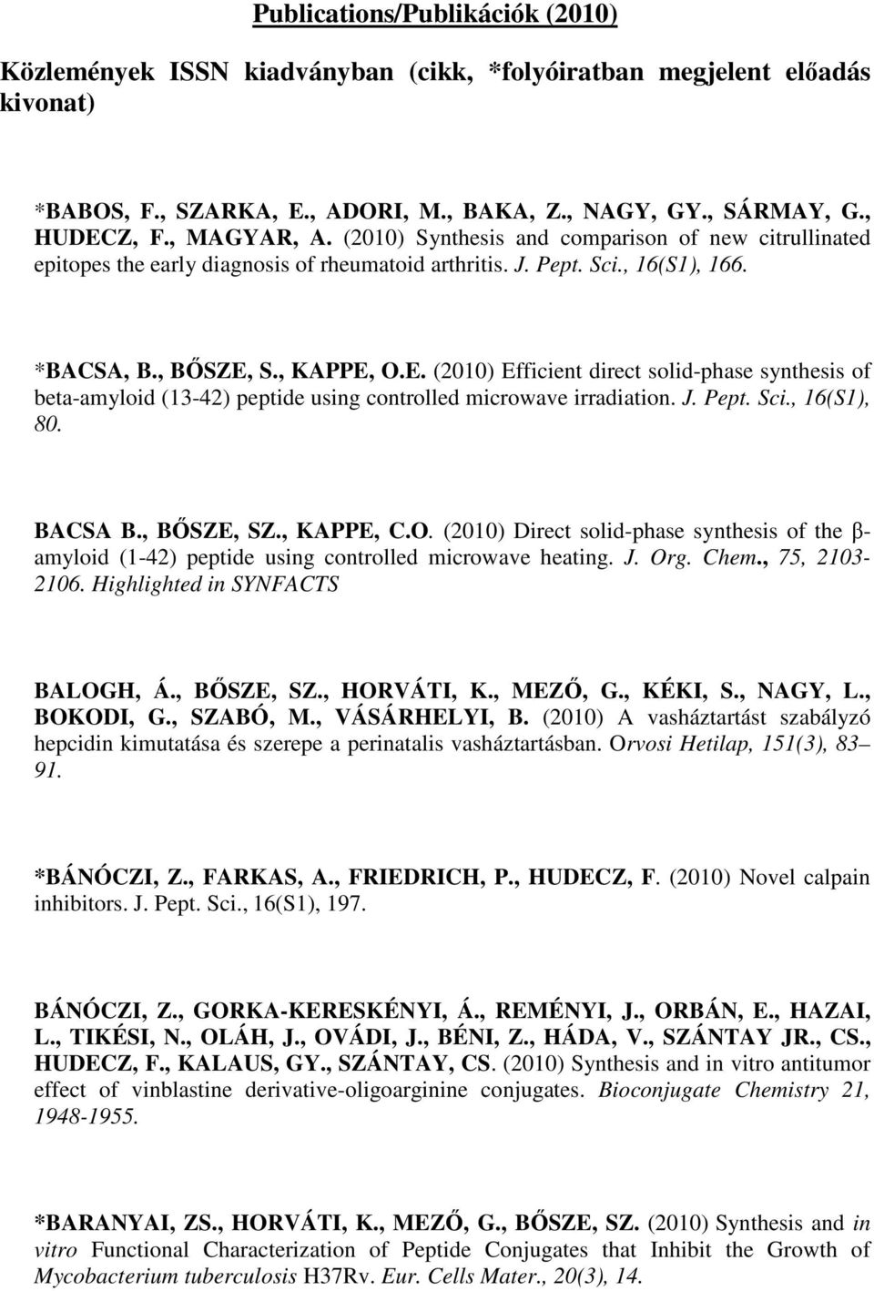 S., KAPPE, O.E. (2010) Efficient direct solid-phase synthesis of beta-amyloid (13-42) peptide using controlled microwave irradiation. J. Pept. Sci., 16(S1), 80. BACSA B., BŐSZE, SZ., KAPPE, C.O. (2010) Direct solid-phase synthesis of the β- amyloid (1-42) peptide using controlled microwave heating.