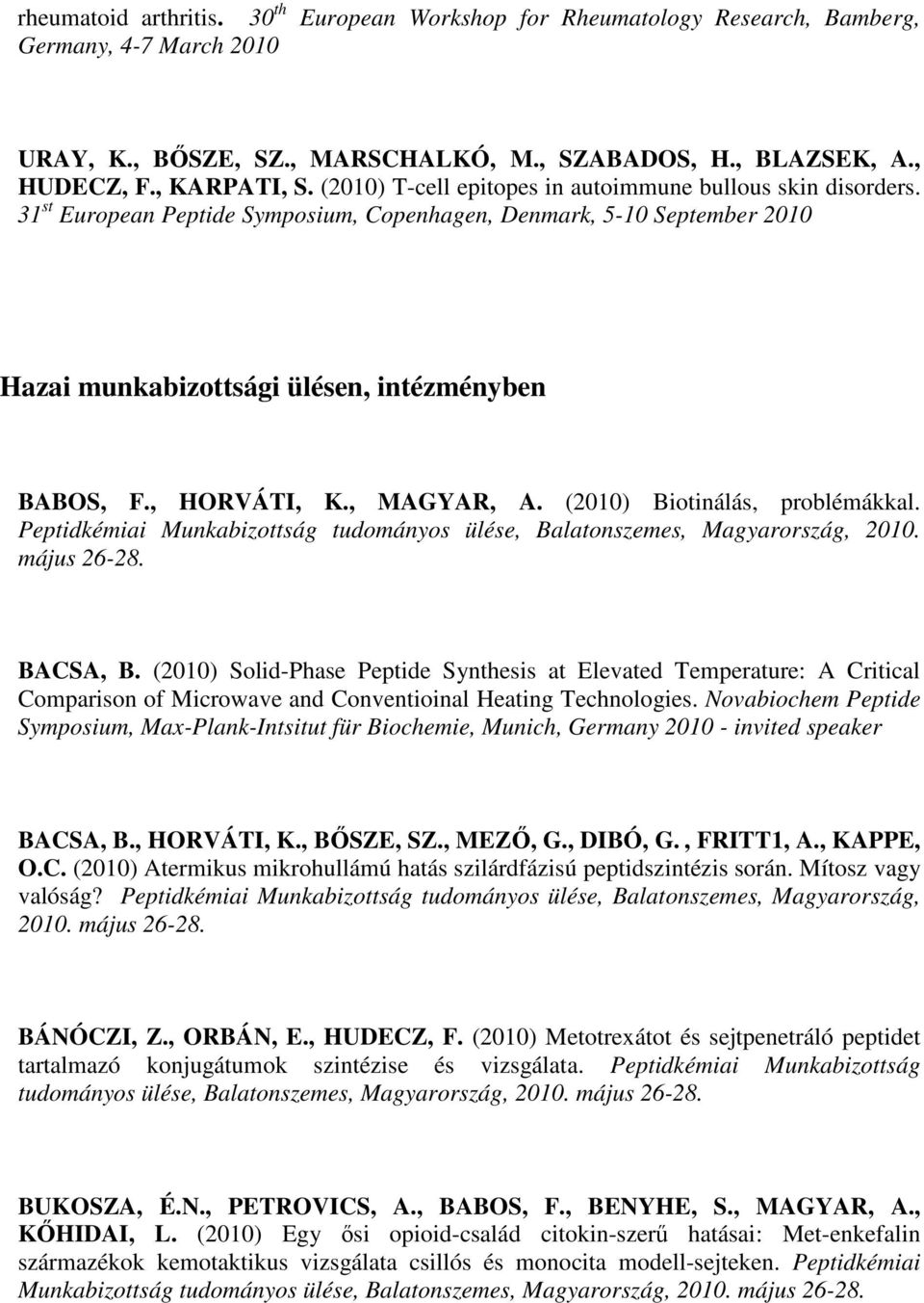 , HORVÁTI, K., MAGYAR, A. (2010) Biotinálás, problémákkal. Peptidkémiai Munkabizottság tudományos ülése, Balatonszemes, Magyarország, 2010. május 26-28. BACSA, B.