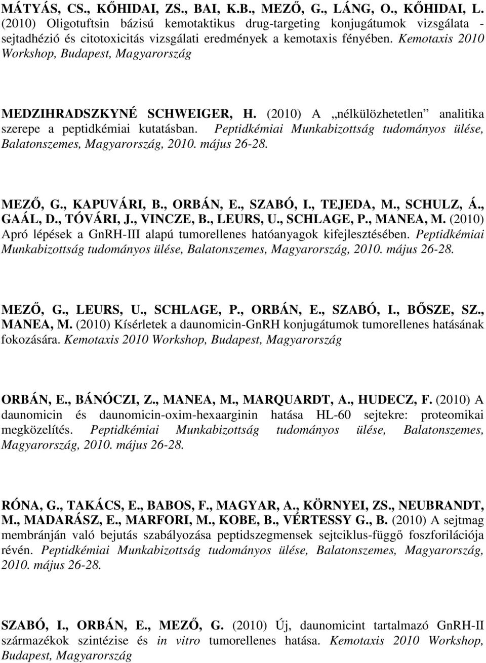 Kemotaxis 2010 Workshop, Budapest, Magyarország MEDZIHRADSZKYNÉ SCHWEIGER, H. (2010) A nélkülözhetetlen analitika szerepe a peptidkémiai kutatásban.