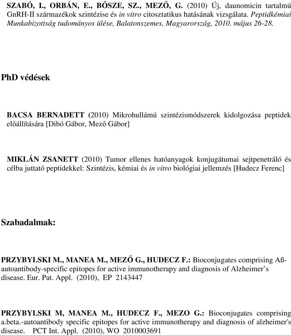 PhD védések BACSA BERNADETT (2010) Mikrohullámú szintézismódszerek kidolgozása peptidek előállítására [Dibó Gábor, Mező Gábor] MIKLÁN ZSANETT (2010) Tumor ellenes hatóanyagok konjugátumai