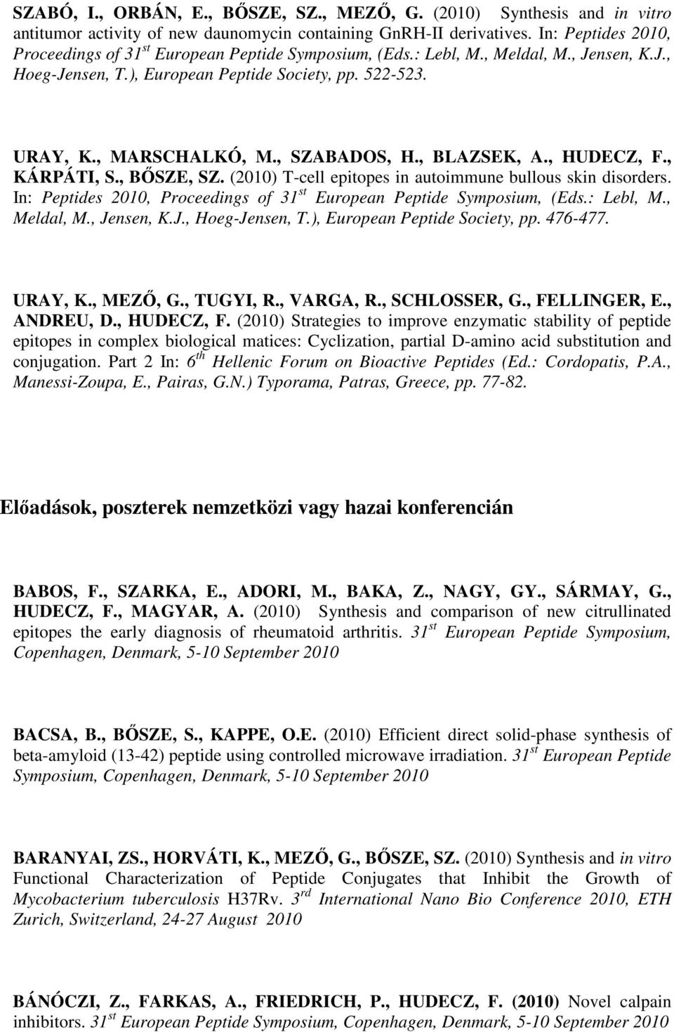 , SZABADOS, H., BLAZSEK, A., HUDECZ, F., KÁRPÁTI, S., BŐSZE, SZ. (2010) T-cell epitopes in autoimmune bullous skin disorders. In: Peptides 2010, Proceedings of 31 st European Peptide Symposium, (Eds.