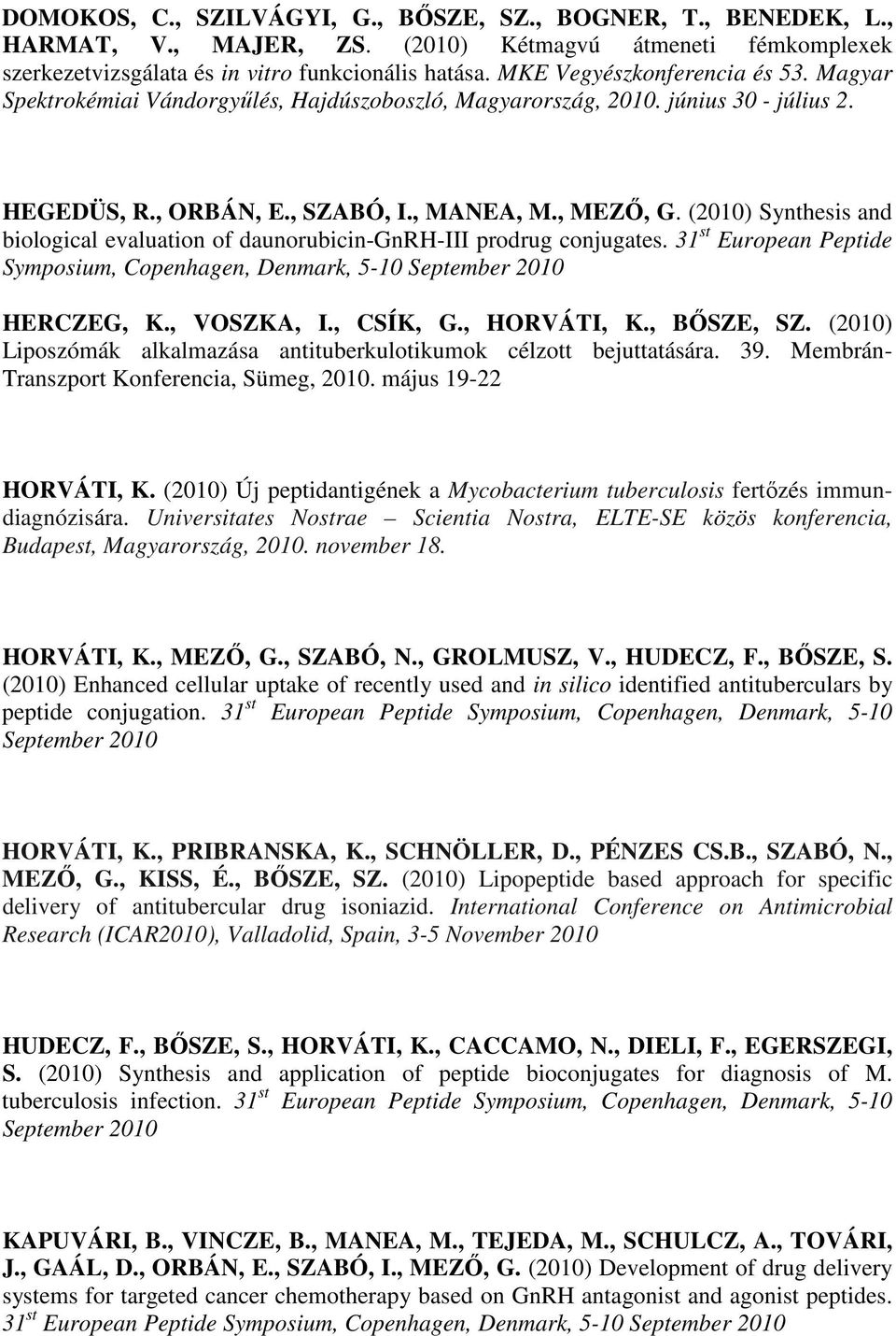 (2010) Synthesis and biological evaluation of daunorubicin-gnrh-iii prodrug conjugates. 31 st European Peptide Symposium, Copenhagen, Denmark, 5-10 September 2010 HERCZEG, K., VOSZKA, I., CSÍK, G.