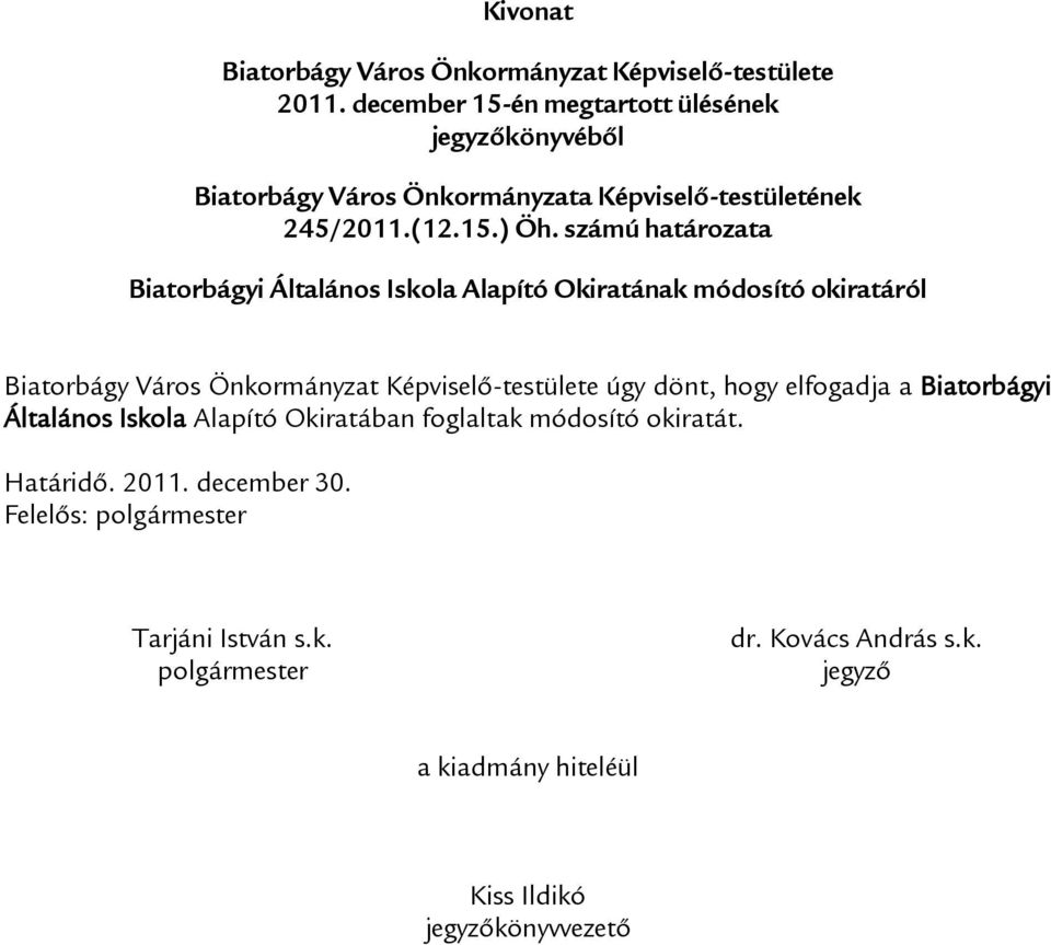 számú határozata Biatorbágyi Általános Iskola Alapító Okiratának módosító okiratáról Biatorbágy Város Önkormányzat Képviselő-testülete úgy dönt,