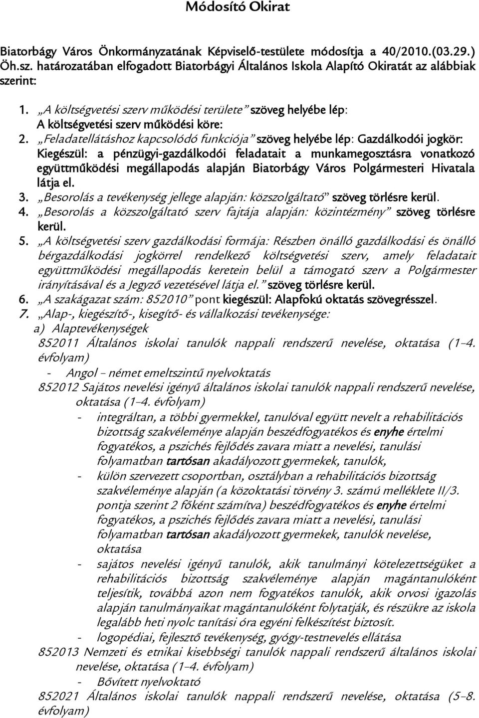 Feladatellátáshoz kapcsolódó funkciója szöveg helyébe lép: Gazdálkodói jogkör: Kiegészül: a pénzügyi-gazdálkodói feladatait a munkamegosztásra vonatkozó együttműködési megállapodás alapján Biatorbágy