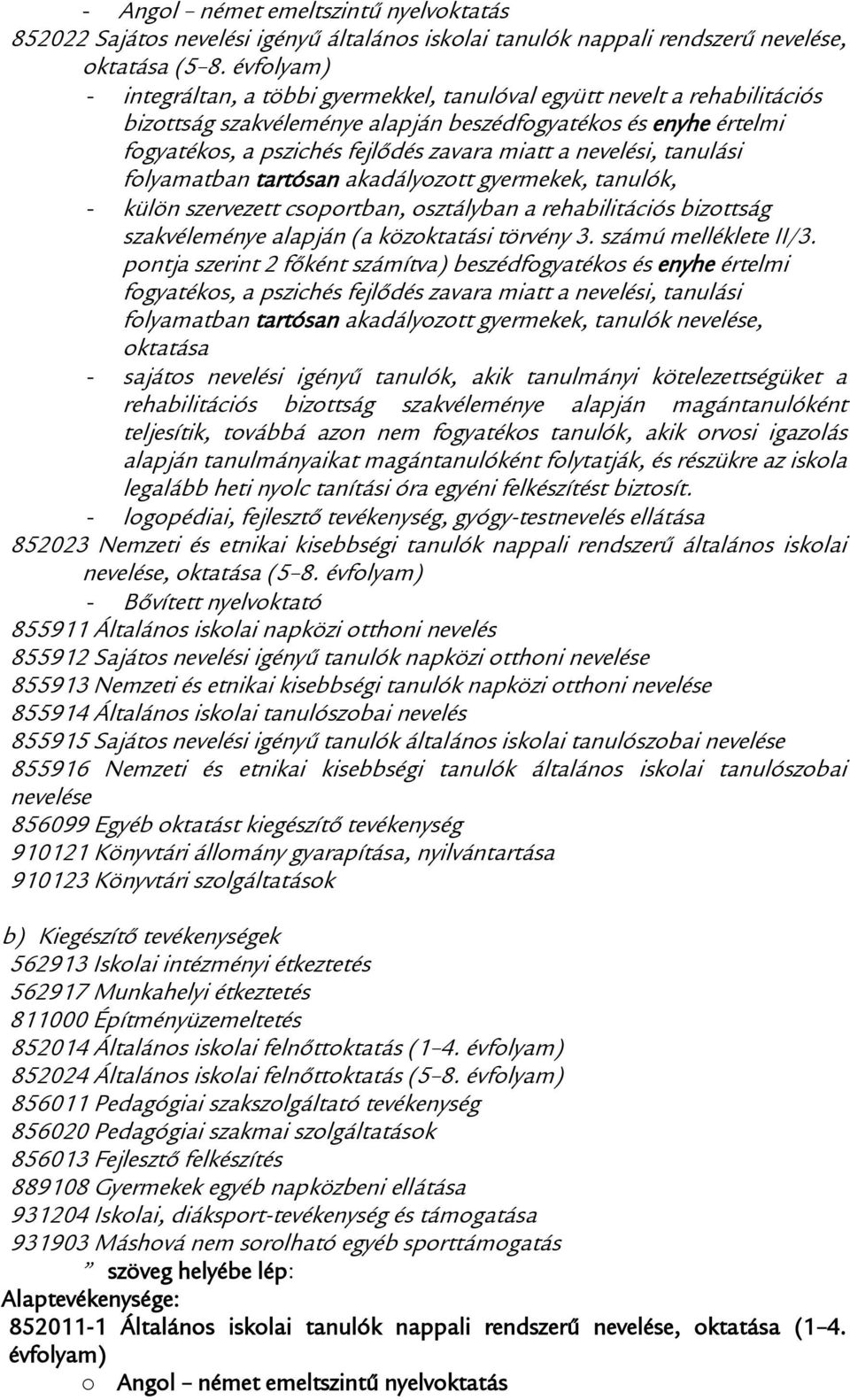 - Bővített nyelvoktató 855911 Általános iskolai napközi otthoni nevelés 855912 Sajátos nevelési igényű tanulók napközi otthoni nevelése 855913 Nemzeti és etnikai kisebbségi tanulók napközi otthoni