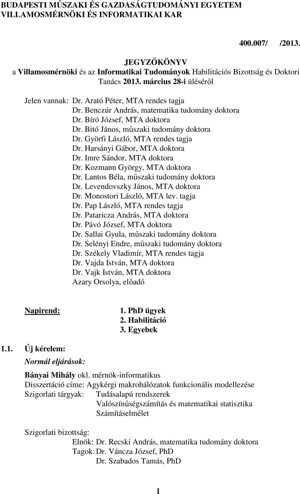 Benczúr András, matematika tudomány doktora Dr. Bíró József, MTA doktora Dr. Bitó János, műszaki tudomány doktora Dr. Györfi László, MTA rendes tagja Dr. Harsányi Gábor, MTA doktora Dr.