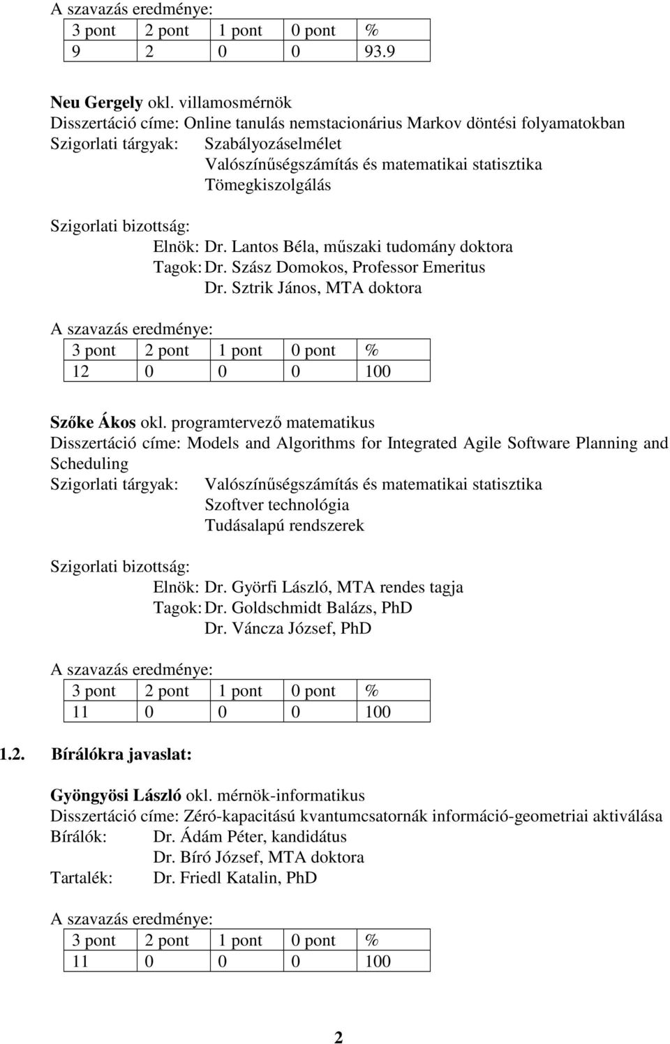 programtervező matematikus Disszertáció címe: Models and Algorithms for Integrated Agile Software Planning and Scheduling Szigorlati tárgyak: Szoftver technológia Tudásalapú rendszerek Elnök: Dr.