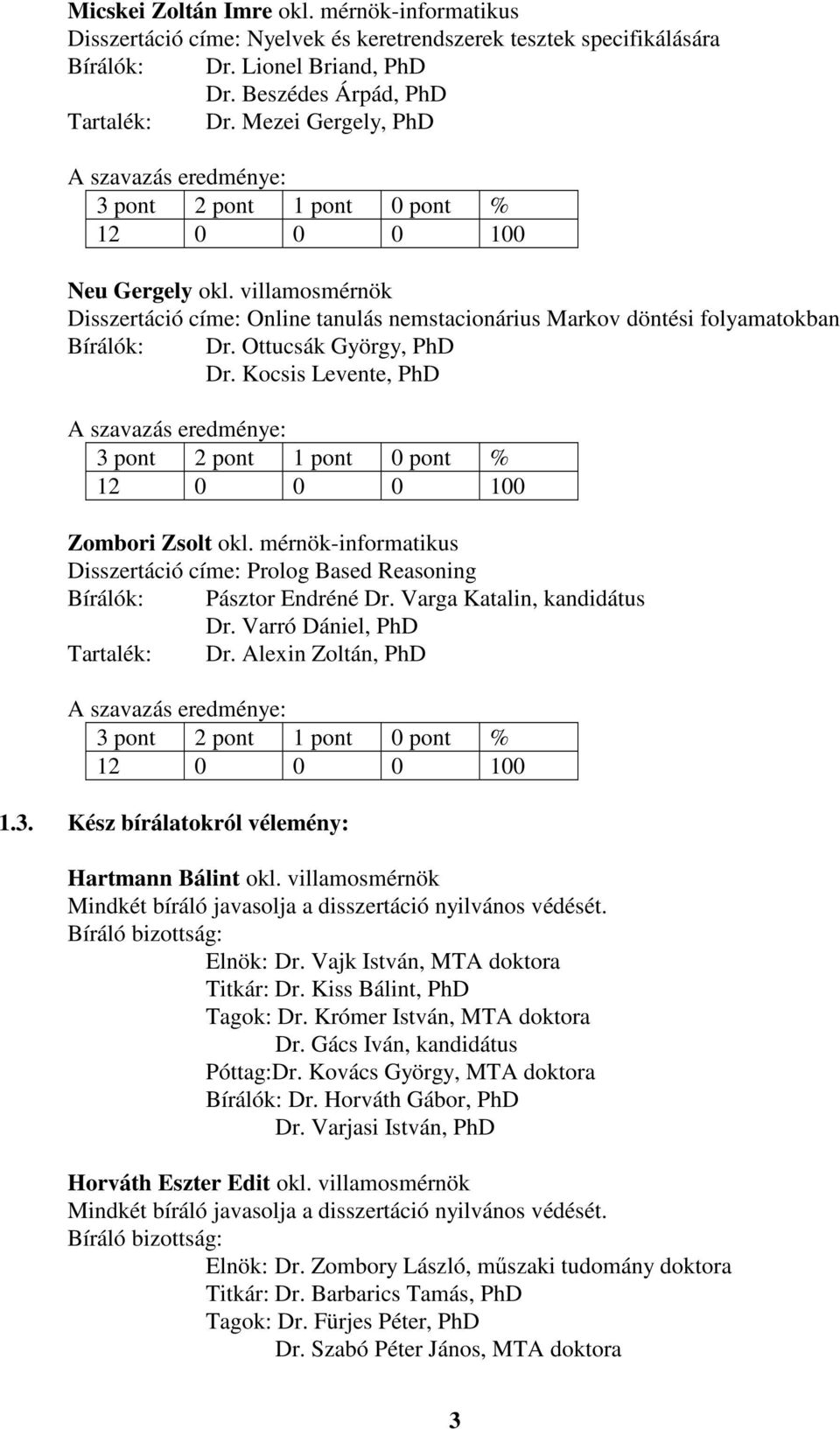 Kocsis Levente, PhD Zombori Zsolt okl. mérnök-informatikus Disszertáció címe: Prolog Based Reasoning Bírálók: Pásztor Endréné Dr. Varga Katalin, kandidátus Dr. Varró Dániel, PhD Tartalék: Dr.