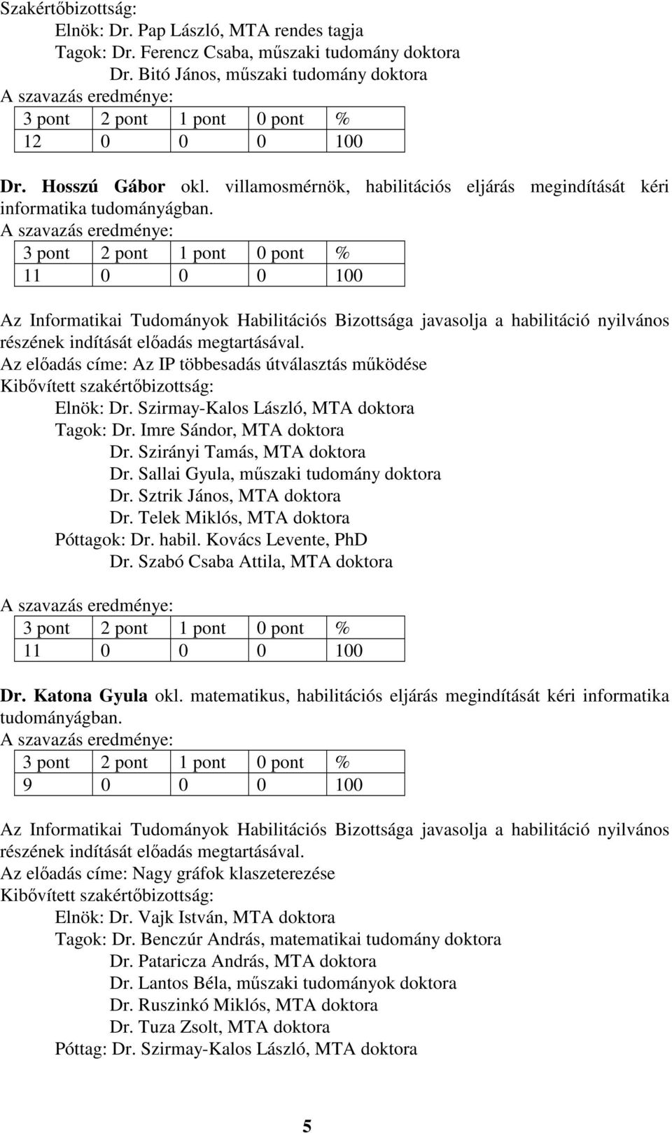 Az Informatikai Tudományok Habilitációs Bizottsága javasolja a habilitáció nyilvános részének indítását előadás megtartásával.