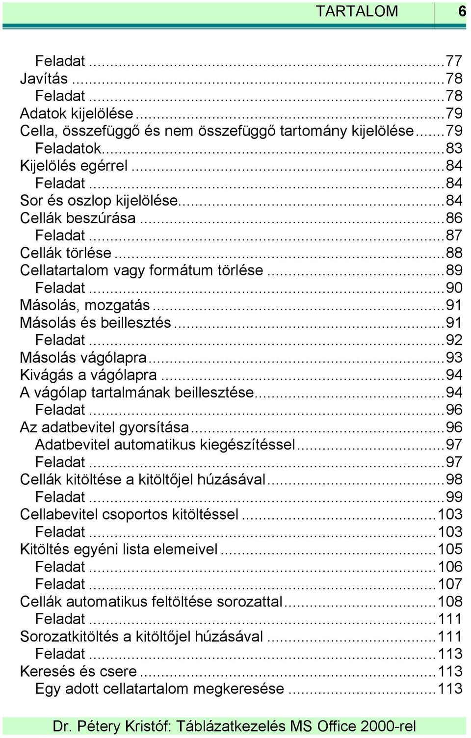 ..91 Feladat...92 Másolás vágólapra...93 Kivágás a vágólapra...94 A vágólap tartalmának beillesztése...94 Feladat...96 Az adatbevitel gyorsítása...96 Adatbevitel automatikus kiegészítéssel...97 Feladat.