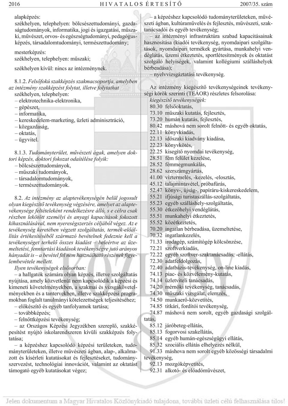 társadalomtudományi, természettudomány; mesterképzés: székhelyen, telephelyen: mûszaki; székhelyen kívül: nincs az intézménynek. 8.1.2.