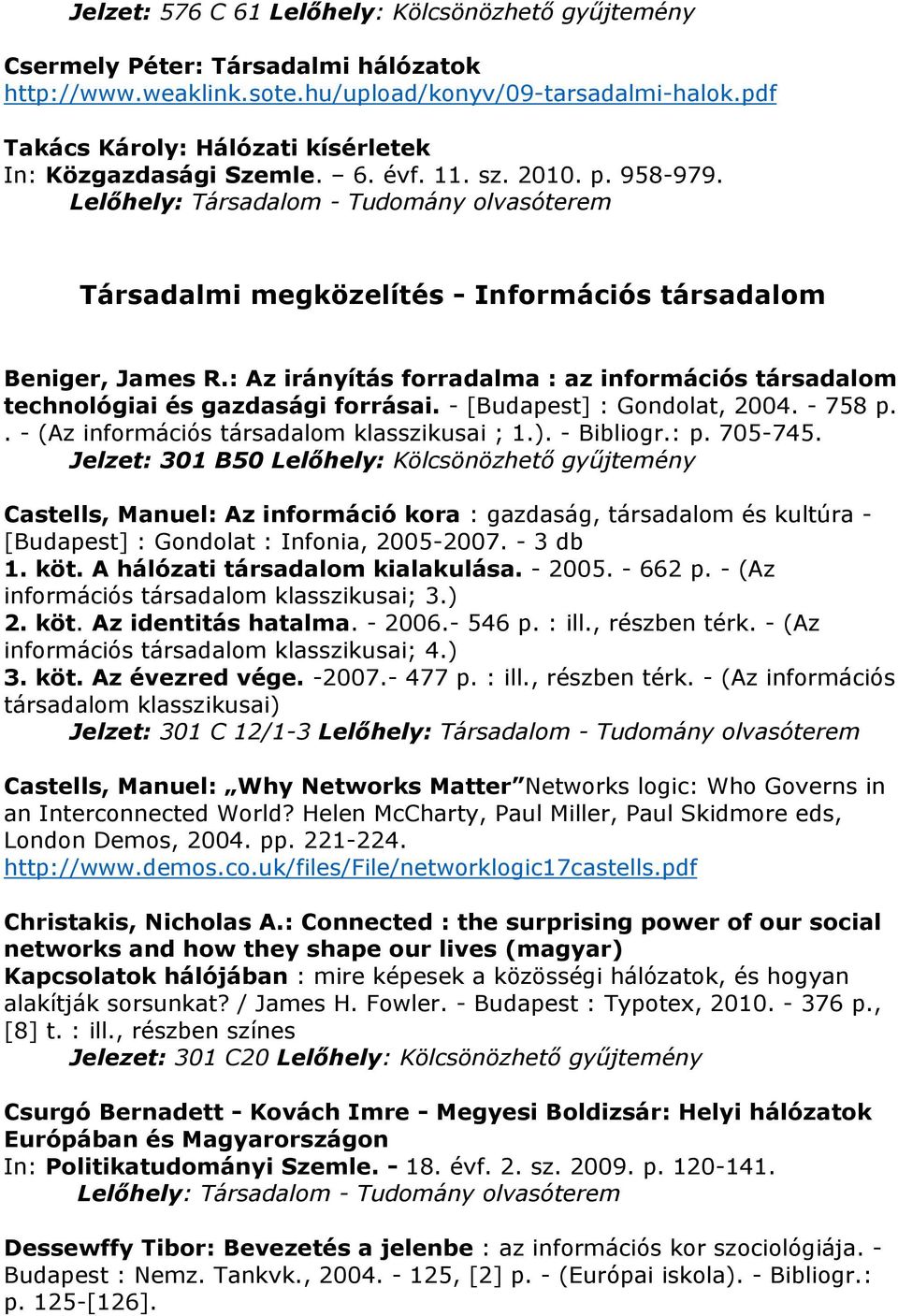 - [Budapest] : Gondolat, 2004. - 758 p.. - (Az információs társadalom klasszikusai ; 1.). - Bibliogr.: p. 705-745.